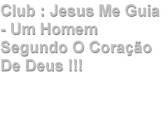 Club : Jesus Me Guia - Um Homem Segundo O Coração De Deus
