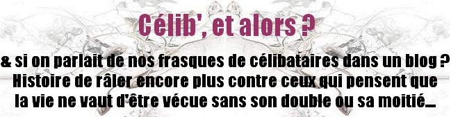 Célib', et alors ?