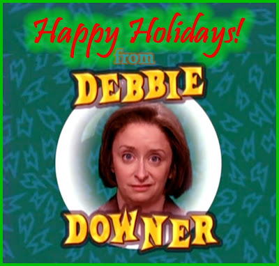 SOMEBODY NEEDS TO SAY IT!: HAPPY HOLIDAYS FROM DEBBIE DOWNER ...