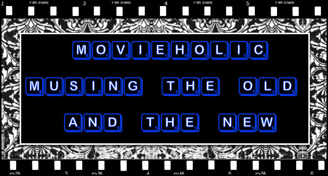Movieholic Musing the Old and the New
