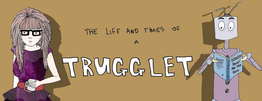 the life and times of a trugglet