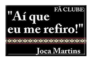 "Aí que eu me refiro!" | Fã Clube Oficial Joca Martins