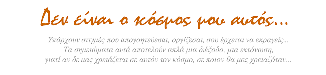 Δεν είναι ο κόσμος μου αυτός...