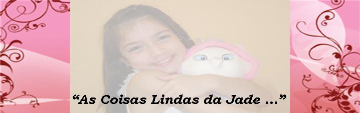 As Coisas Lindas da Jade...