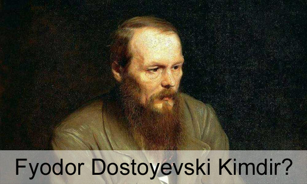 Fyodor Dostoyevski Kimdir? Fyodor Dostoyevski Kimdir?
