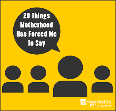20 Things Motherhood Has Forced Me to Say -- As a mom, you find things coming out of your mouth that you never dreamed would be necessary to say out loud.  {posted @ Unremarkable Files}