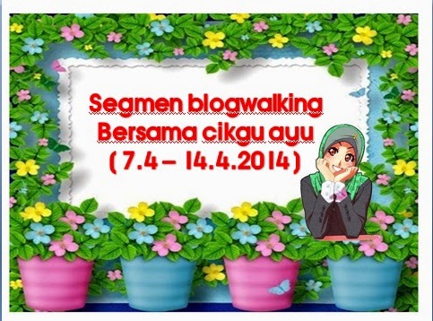 http://www.ayuinsyirah.my/2014/04/segmen-blogwalking-bersama-cikgu-ayu.html