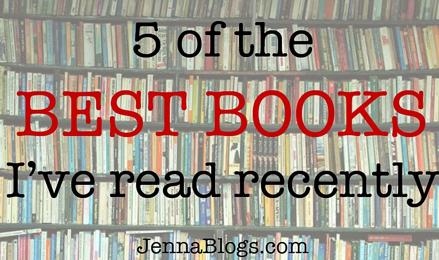 Jenna Blogs: 5 of the Best Books I've Read Recently