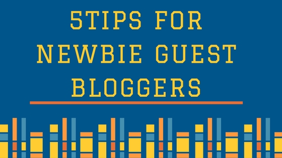 5 Tips for Newbie Guest Bloggers 5 Tips for Newbie Guest Bloggers