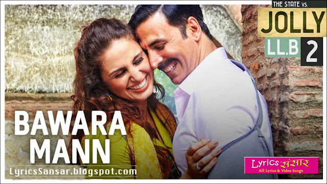 BAWARA MANN LYRICS : Jolly LLB 2 BAWARA MANN LYRICS : Jolly LLB 2