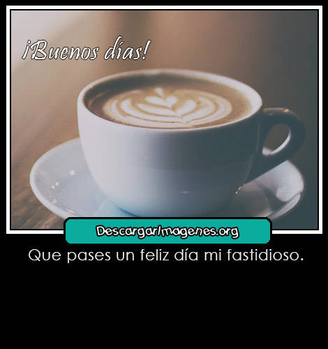 Mensajes buenos días fastidioso.