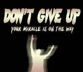 Don't give up. Your miracle is on the way.