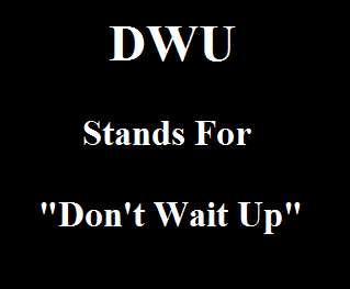 DWU Stands For Don't Wait Up DWU Stands For Don't Wait Up