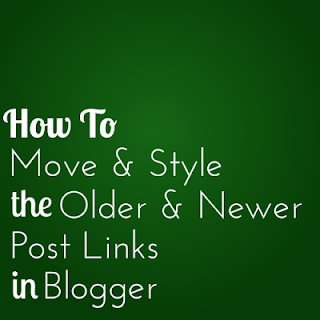 how to move and style the older and newer post links in Blogger