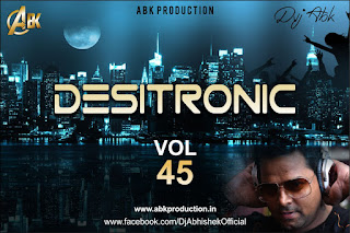 !-1-Desitronic-Vol.45-Dj-Abhishek-ABK-Production