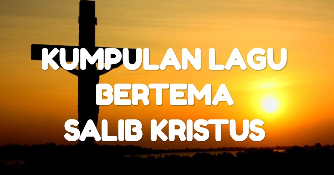 Kumpulan Lagu Rohani Bertema Salib Kristus Hidup Kristen