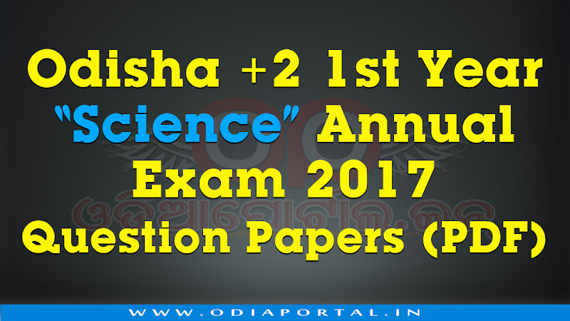Download Odisha Plus 2 (+2) 1st Year "Science" Annual Exam 2017 All Subject Question Papers PDF - submitted by OdiaPortal.IN's Top Contributor "Sugyani Biswal" from Angul, Odisha.