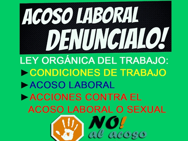 Ley Orgánica del Trabajo: Condiciones de trabajo, Acoso laboral, Acciones contra el acoso laboral o sexual Ley Orgánica del Trabajo: Condiciones de trabajo, Acoso laboral, Acciones contra el acoso laboral o sexual