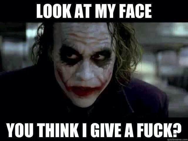 look at my face you think I give a fuck? #Joker #giveafuck #Face