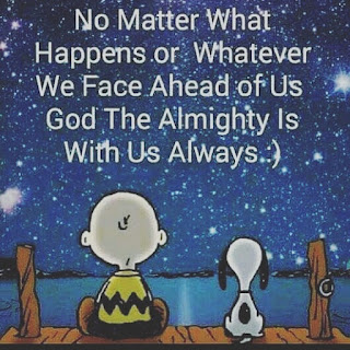 No matter what happens or whatever we face ahead of us God the Almighty is with us always