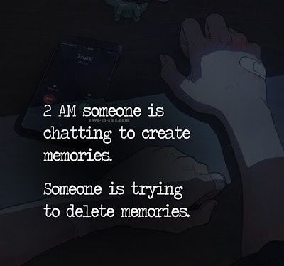Love, Life, Hope Quotes 2 AM someone is chatting to create memories. Someone is trying to delete memories.