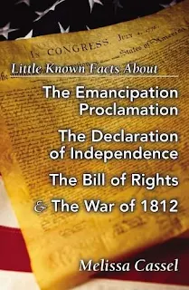 Little Known Facts About the Emancipation Proclamation, The Declaration of Independence, The Bill of Rights, and the War of 1812 by Melissa Cassel