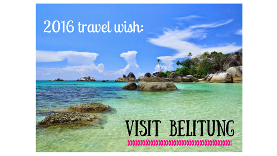 2016 Travel Wish: Visit Belitung