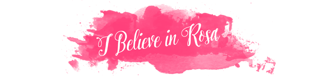                   I Believe In Rosa
