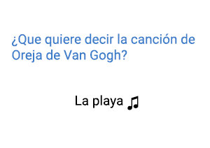 Significado de la canción La Playa Oreja de Van Gogh.