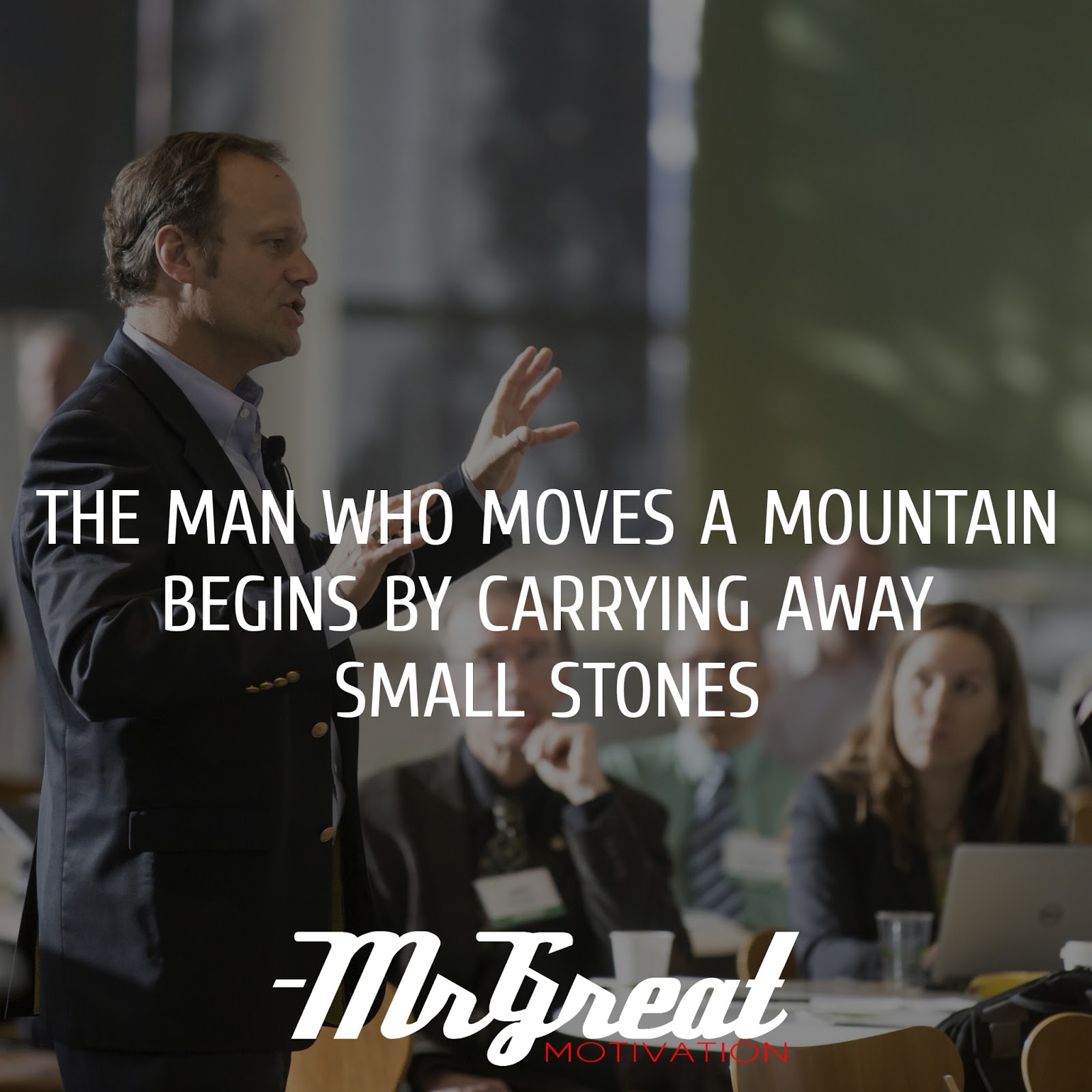 THE MAN WHO MOVES A MOUNTAIN BEGINS BY CARRYING AWAY SMALL STONES