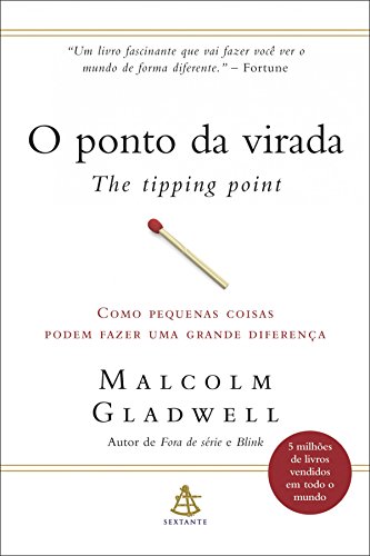 O ponto da virada - The Tipping Point Como pequenas coisas podem fazer uma grande diferença - Malcolm Gladwell