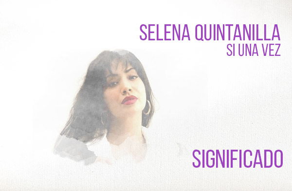 Si Una Vez significado de la canción Selena.
