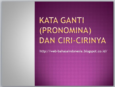  kita akan membahas salah satu kelas kata yang ada dalam bahasa Indonesia yaitu  KATA GANTI (PRONOMINA) DAN CIRI-CIRINYA