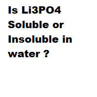Is Li3PO4 Soluble or Insoluble in water ? Is Li3PO4 Soluble or Insoluble in water ?