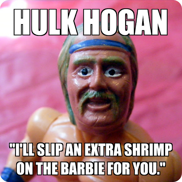 Hulk Hogan: "I'll slip an extra shrimp on the barbie for you."