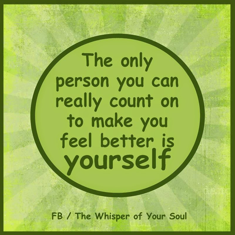 THE ONLY PERSON YOU CAN REALLY COUNT ON TO MAKE YOU FEEL BETTER IS