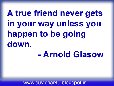 A true friend never gets in your way unless you happen to be going down.