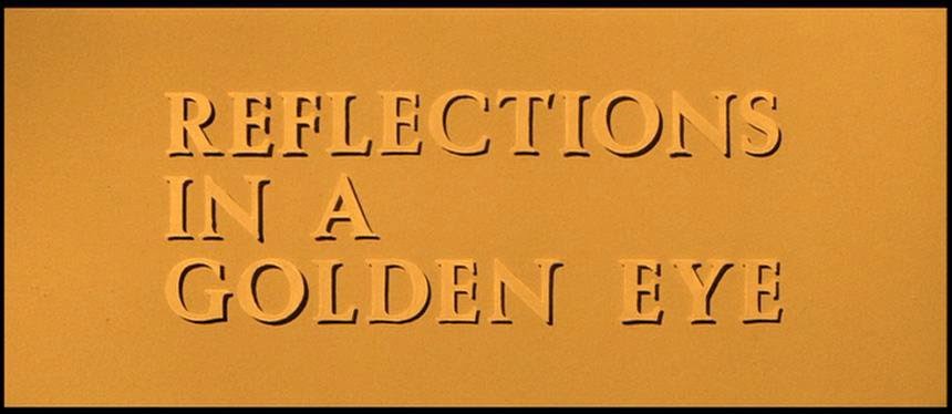 DREAMS ARE WHAT LE CINEMA IS FOR...: REFLECTIONS IN A GOLDEN EYE 1967