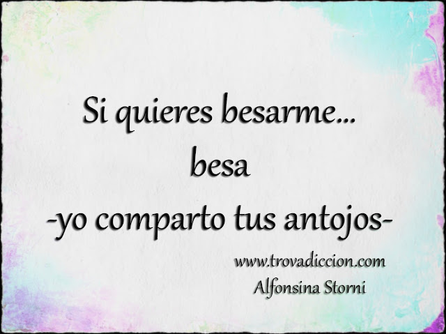Alfonsina-Storni-Poemas-Frases -Trovadicción-Radio Si quieres besarme…besa -yo comparto tus antojos-.