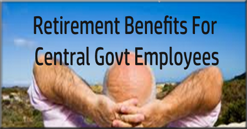 Retirement Benefits For CG Employees - Latest 7th Pay Commission News