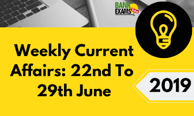 Weekly Current Affairs 22nd To 29th June 2019