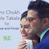 Tumi Chokh Mele Takale Lyrics - Oyshee Express | Imran Ft. Oyshee
