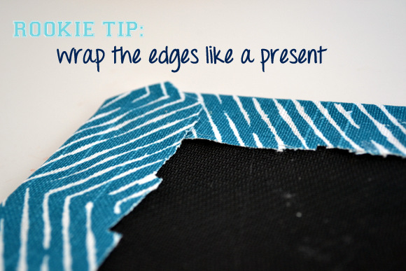 Rookie Tip: wrap the fabric edges like a present