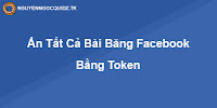 Hướng dẫn ẩn tất cả bài đăng trên facebook bằng token hướng dẫn tàng hình trên facebook không ai biết bằng token mới nhất 2018