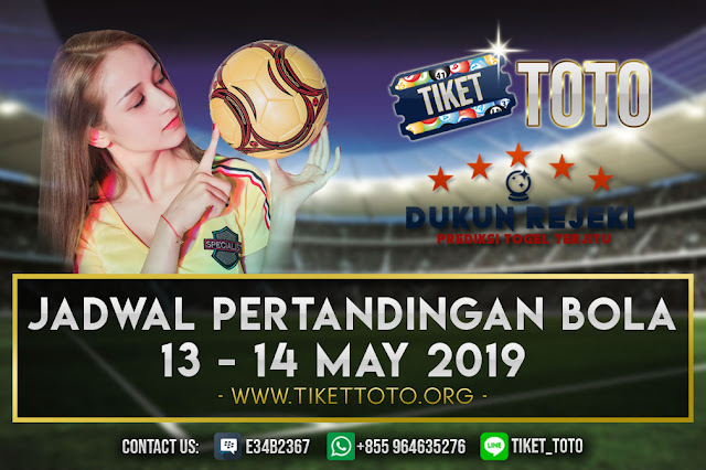JADWAL PERTANDINGAN BOLA TANGGAL 13 – 14 MAY 2019
