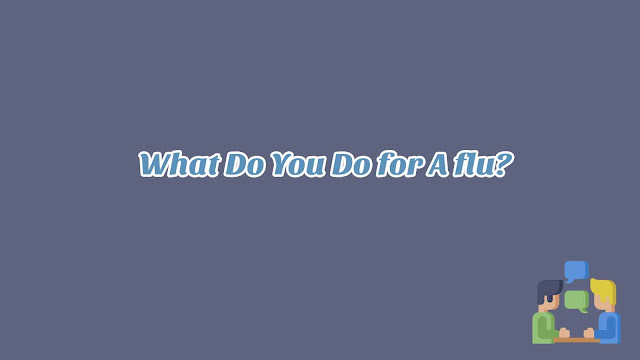 Unit 11 - What Do You Do for A flu? Unit 11 - What Do You Do for A flu?