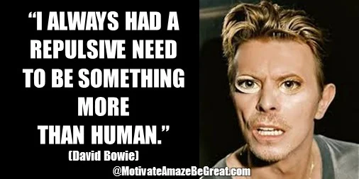 33 David Bowie Quotes About Life To Inspire You: “I always had a repulsive need to be something more than human.” David Bowie quote about change, super-human, transcending, needs.