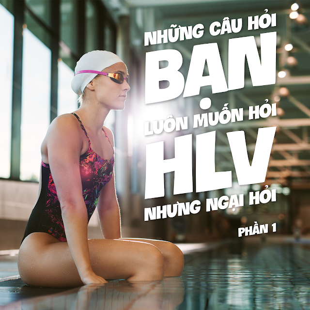 Những câu hỏi bạn luôn muốn hỏi HLV nhưng ngại hỏi (Phần 1)