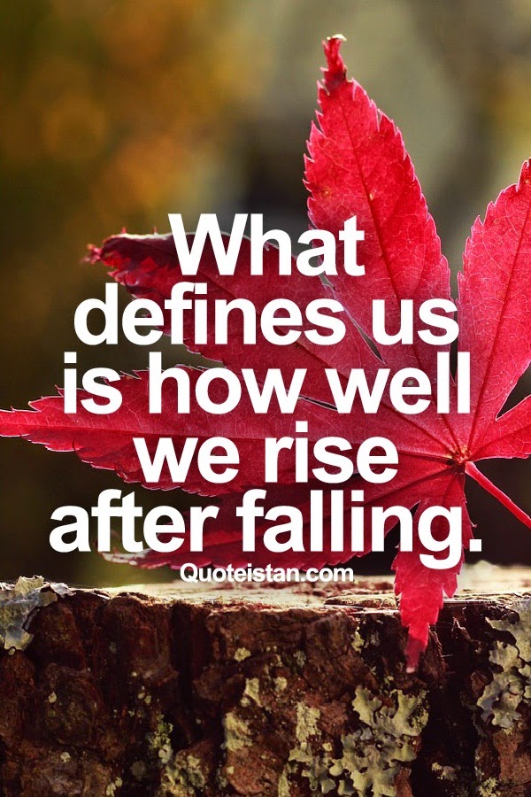 What defines us is how well we rise after falling.