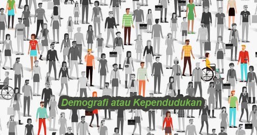 Pengertian Demografi Secara Umum dan Menurut Ahli Konsep